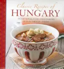 Klasyczne przepisy z Węgier: Tradycyjne jedzenie i gotowanie w 25 autentycznych potrawach - Classic Recipes of Hungary: Traditional Food and Cooking in 25 Authentic Dishes