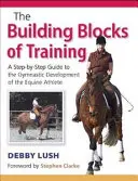 Building Blocks of Training - Przewodnik krok po kroku po gimnastycznym rozwoju sportowca jeździeckiego - Building Blocks of Training - A Step-by-Step Guide to the Gymnastic Development of the Equine Athlete