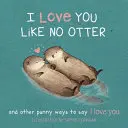 Kocham Cię Jak Żadna Wydra: Punny Ways to Say I Love You - I Love You Like No Otter: Punny Ways to Say I Love You