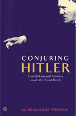 Conjuring Hitler: Jak Wielka Brytania i Ameryka stworzyły Trzecią Rzeszę - Conjuring Hitler: How Britain And America Made The Third Reich