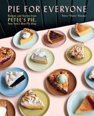 Ciasto dla każdego: Przepisy i historie z Petee's Pie, najlepszego sklepu z ciastami w Nowym Jorku - Pie for Everyone: Recipes and Stories from Petee's Pie, New York's Best Pie Shop