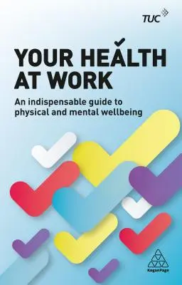 Twoje zdrowie w pracy: Niezbędny przewodnik po dobrym samopoczuciu fizycznym i psychicznym - Your Health at Work: An Indispensable Guide to Physical and Mental Wellbeing