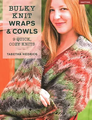 Obszerne dzianinowe chusty i szale: 9 szybkich, przytulnych dzianin - Bulky Knit Wraps & Cowls: 9 Quick, Cozy Knits