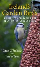 Ptaki ogrodowe Irlandii: Przewodnik po wabieniu i rozpoznawaniu ptaków ogrodowych - Ireland's Garden Birds: A Guide to Attracting and Identifying Garden Birds