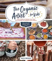 Organiczny artysta dla dzieci: Przewodnik DIY po tworzeniu własnych ekologicznych przyborów artystycznych z natury - The Organic Artist for Kids: A DIY Guide to Making Your Own Eco-Friendly Art Supplies from Nature