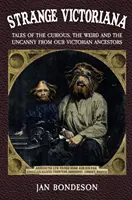 Strange Victoriana: Opowieści o ciekawym, dziwnym i niesamowitym od naszych wiktoriańskich przodków - Strange Victoriana: Tales of the Curious, the Weird and the Uncanny from Our Victorian Ancestors