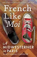 Francuski jak ja: Mieszkaniec Środkowego Zachodu w Paryżu - French Like Moi: A Midwesterner in Paris