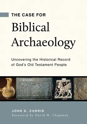 The Case for Biblical Archaeology: Odkrywanie historycznego zapisu ludu Bożego Starego Testamentu - The Case for Biblical Archaeology: Uncovering the Historical Record of God's Old Testament People