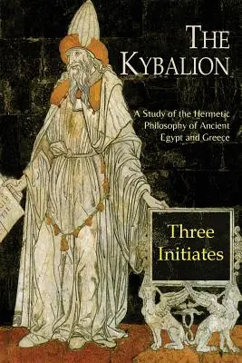 Kybalion: Studium filozofii hermetycznej starożytnego Egiptu i Grecji - The Kybalion: A Study of The Hermetic Philosophy of Ancient Egypt and Greece