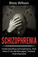 Schizofrenia: Zrozumieć schizofrenię i jak można nią zarządzać, leczyć i poprawiać jej stan - Schizophrenia: Understanding Schizophrenia, and how it can be managed, treated, and improved