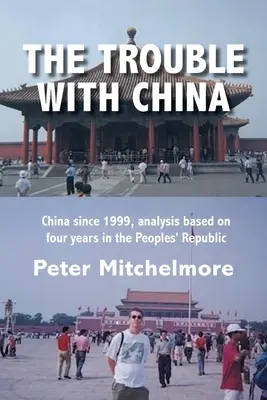 Kłopoty z Chinami: Chiny od 1999 r., analiza oparta na czterech latach spędzonych w Republice Ludowej - The Trouble With China: China since 1999, analysis based on four years in the Peoples' Republic