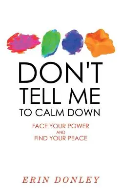 Nie każ mi się uspokoić: Zmierz się ze swoją mocą i odnajdź spokój - Don't Tell Me to Calm Down: Face Your Power and Find Your Peace