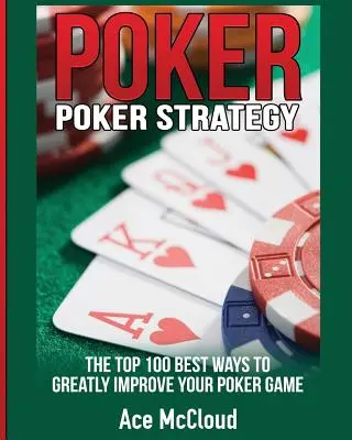 Strategia pokera: 100 najlepszych sposobów na znaczną poprawę gry w pokera - Poker Strategy: The Top 100 Best Ways To Greatly Improve Your Poker Game