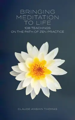 Bringing Meditation to Life: 108 nauk na ścieżce praktyki zen - Bringing Meditation to Life: 108 Teachings on the Path of Zen Practice