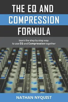 The Eq and Compression Formula: Dowiedz się krok po kroku, jak używać równania i kompresji razem - The Eq and Compression Formula: Learn the Step by Step Way to Use Eq and Compression Together