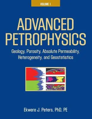 Zaawansowana petrofizyka: Tom 1: Geologia, porowatość, przepuszczalność bezwzględna, niejednorodność i geostatystyka - Advanced Petrophysics: Volume 1: Geology, Porosity, Absolute Permeability, Heterogeneity, and Geostatistics