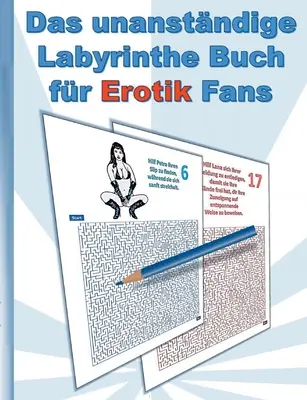 Das UNANSTNDIGE Labyrinthe Buch fr EROTIK Fans: fr Erwachsene; erotische Sprche und heie Frauen in sexy Posen; Labyrinth, Weihnachten, Ostern, Ge