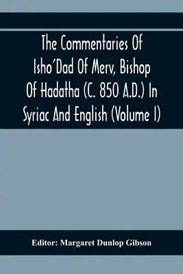 Komentarze Isho'Dad z Merv, biskupa Hadatha (ok. 850 r. n.e.) w języku syriackim i angielskim (tom I) - The Commentaries Of Isho'Dad Of Merv, Bishop Of Hadatha (C. 850 A.D.) In Syriac And English (Volume I)