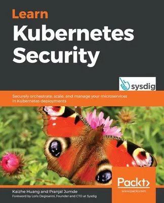 Poznaj zabezpieczenia Kubernetes: Bezpieczna orkiestracja, skalowanie i zarządzanie mikrousługami we wdrożeniach Kubernetes - Learn Kubernetes Security: Securely orchestrate, scale, and manage your microservices in Kubernetes deployments