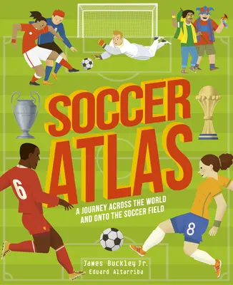 Atlas piłki nożnej: Podróż przez świat i na boisko piłkarskie - Soccer Atlas: A Journey Across the World and Onto the Soccer Field