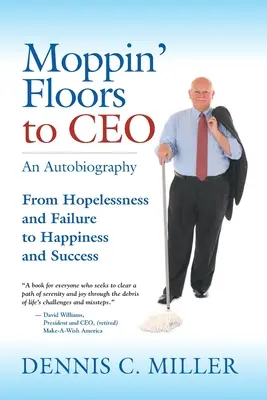 Moppin' Floors to CEO: Od beznadziei i porażki do szczęścia i sukcesu - Moppin' Floors to CEO: From Hopelessness and Failure to Happiness and Success