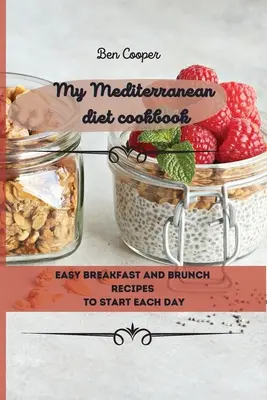 Moja książka kucharska o diecie śródziemnomorskiej: Łatwe przepisy na śniadanie i brunch na rozpoczęcie każdego dnia - My Mediterranean Diet Cookbook: Easy Breakfast And Brunch Recipes To Start Each Day