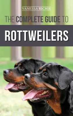 Kompletny przewodnik po rottweilerach: Szkolenie, opieka zdrowotna, karmienie, socjalizacja i opieka nad nowym szczeniakiem rottweilera - The Complete Guide to Rottweilers: Training, Health Care, Feeding, Socializing, and Caring for your new Rottweiler Puppy