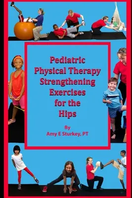 Ćwiczenia wzmacniające biodra w fizjoterapii pediatrycznej: sugestie leczenia według działania mięśni - Pediatric Physical Therapy Strengthening Exercises of the Hips: Treatment Suggestions by Muscle Action