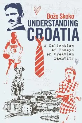 Understanding Croatia: Zbiór esejów na temat chorwackiej tożsamości - Understanding Croatia: A Collection of Essays on Croatian Identity