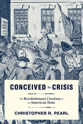 Zrodzony w kryzysie: Rewolucyjne stworzenie amerykańskiego państwa - Conceived in Crisis: The Revolutionary Creation of an American State