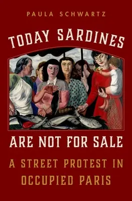 Dziś sardynki nie są na sprzedaż: Uliczny protest w okupowanym Paryżu - Today Sardines Are Not for Sale: A Street Protest in Occupied Paris