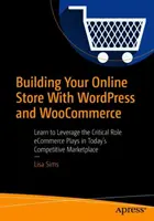 Budowanie sklepu internetowego z Wordpress i Woocommerce: Dowiedz się, jak wykorzystać kluczową rolę handlu elektronicznego na dzisiejszym konkurencyjnym rynku - Building Your Online Store with Wordpress and Woocommerce: Learn to Leverage the Critical Role E-Commerce Plays in Today's Competitive Marketplace