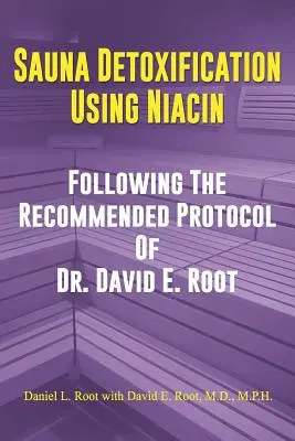 Detoksykacja w saunie przy użyciu niacyny: Zgodnie z protokołem zalecanym przez dr Davida E. Roota - Sauna Detoxification Using Niacin: Following The Recommended Protocol Of Dr. David E. Root