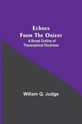 Echa Wschodu: Szeroki zarys doktryn teozoficznych - Echoes From The Orient: A Broad Outline Of Theosophical Doctrines