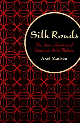 Jedwabne szlaki: Azjatyckie przygody Clary i Andra Malraux - Silk Roads: The Asian Adventures of Clara and Andr Malraux