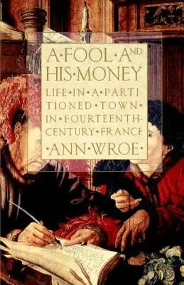 Głupiec i jego pieniądze: Życie w podzielonym mieście w XIV-wiecznej Francji - A Fool and His Money: Life in a Partitioned Town in Fourteenth-Century France