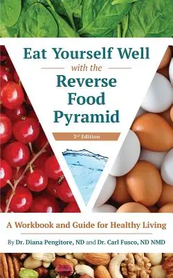 Odżywiaj się dobrze z odwróconą piramidą żywieniową: Zeszyt ćwiczeń i przewodnik po zdrowym stylu życia - Eat Yourself Well with the Reverse Food Pyramid: A Workbook and Guide for Healthy Living