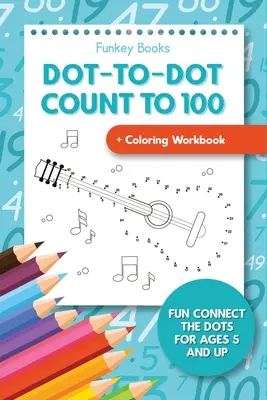 Dot-To-Dot Count to 100 + Coloring Workbook: Zabawne łączenie kropek dla dzieci w wieku od 5 lat - Dot-To-Dot Count to 100 + Coloring Workbook: Fun Connect the Dots for Ages 5 and Up