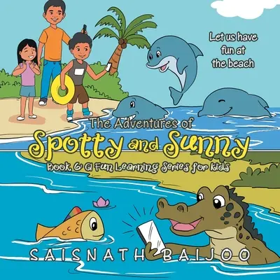 The Adventures of Spotty and Sunny Book 6: zabawna seria edukacyjna dla dzieci: Bawmy się na plaży - The Adventures of Spotty and Sunny Book 6: a Fun Learning Series for Kids: Let Us Have Fun at the Beach