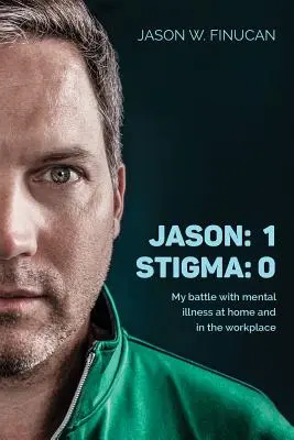 Jason: 1 Piętno: 0: Moja walka z chorobą psychiczną w domu i w miejscu pracy - Jason: 1 Stigma: 0: My battle with mental illness at home and in the workplace