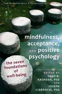 Uważność, akceptacja i psychologia pozytywna: Siedem fundamentów dobrego samopoczucia - Mindfulness, Acceptance, and Positive Psychology: The Seven Foundations of Well-Being