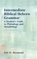 Średniozaawansowana gramatyka hebrajskiego biblijnego: Przewodnik ucznia po fonologii i morfologii - Intermediate Biblical Hebrew Grammar: A Student's Guide to Phonology and Morphology