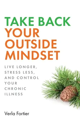 Odzyskaj swój zewnętrzny sposób myślenia: Żyj dłużej, zapobiegaj demencji i kontroluj swoje przewlekłe choroby - Take Back Your Outside Mindset: Live Longer, Prevent Dementia, and Control Your Chronic Illness