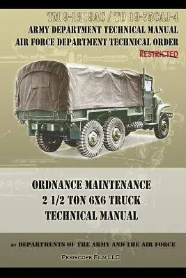 Instrukcja techniczna obsługi technicznej ciężarówki 2 1/2 tony 6x6: TM 9-1819AC i TO 19-75CAJ-4 - Ordnance Maintenance 2 1/2 Ton 6x6 Truck Technical Manual: TM 9-1819AC and TO 19-75CAJ-4