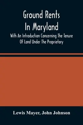 Ground Rents In Maryland; With An Introduction Concerning the Tenure of Land Under the Proprietary [Poradnik projektowania wnętrz] - Ground Rents In Maryland; With An Introduction Concerning The Tenure Of Land Under The Proprietary