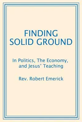 Znajdując solidny grunt: W polityce, gospodarce i nauczaniu Jezusa - Finding Solid Ground: In Politics, The Economy, and Jesus' Teaching