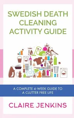 Swedish Death Cleaning Activity Guide: Kompletny 4-tygodniowy przewodnik po życiu bez bałaganu - Swedish Death Cleaning Activity Guide: A Complete 4-week Guide to a Clutter-free Life