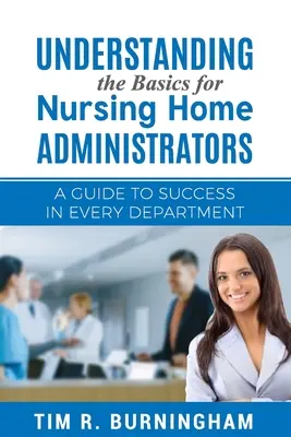 Zrozumieć podstawy dla administratorów domów opieki: Przewodnik po sukcesie w każdym dziale - Understanding the Basics for Nursing Home Administrators: A Guide to Success in Every Department
