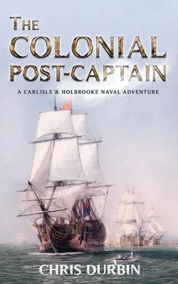 Kolonialny postkapitan: Morska przygoda Carlisle'a i Holbrooke'a - The Colonial Post-Captain: A Carlisle and Holbrooke Naval Adventure