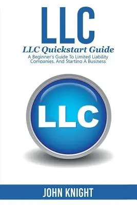 LLC: Skrócony przewodnik po LLC - Przewodnik dla początkujących po spółkach z ograniczoną odpowiedzialnością i zakładaniu firmy - LLC: LLC Quick start guide - A beginner's guide to Limited liability companies, and starting a business